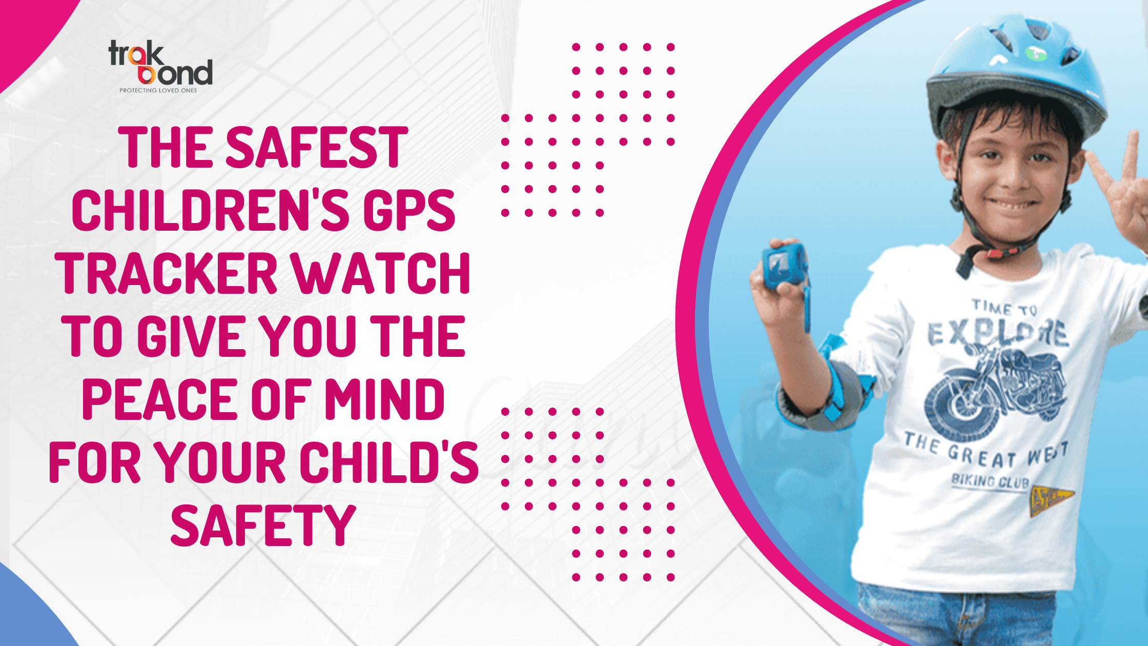 Trakbond: The Safest Children’s GPS Tracker Watch to Give You the Peace of Mind for Your Child’s Safety