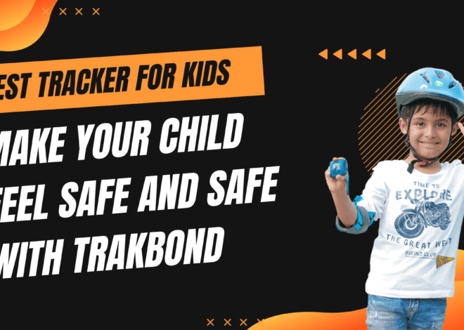 Best Tracker for Kids: Make Your Child Feel Safe and Safe with Trakbond