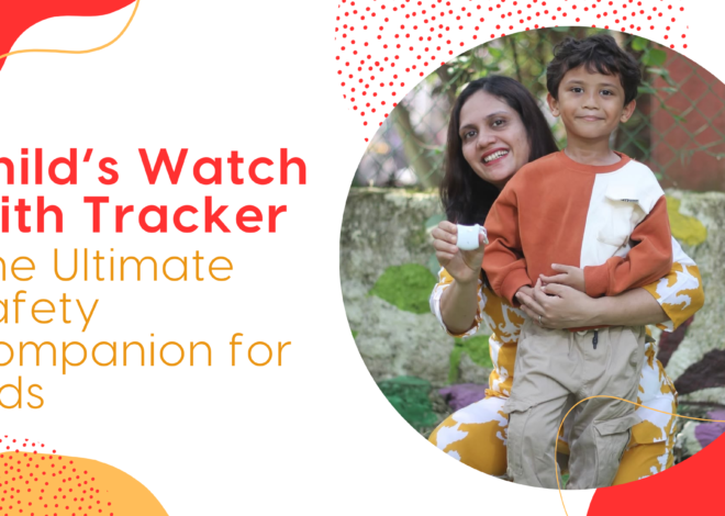 Child’s Watch with Tracker: The Ultimate Safety Companion for Kids