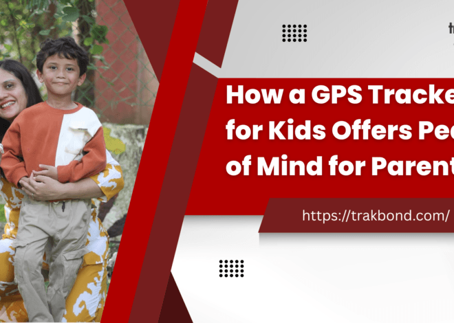 How a GPS Tracker for Kids Offers Peace of Mind for Parents
