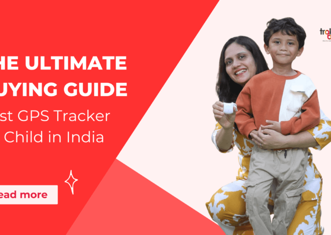 The Ultimate Buying Guide: Best GPS Tracker for Child in India