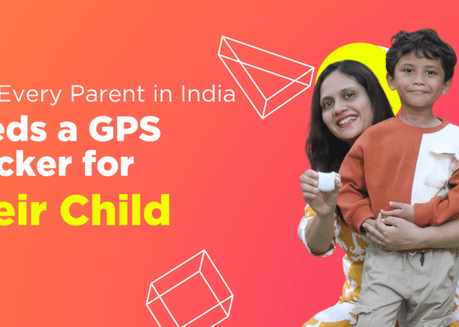 Why Every Parent in India Needs a GPS Tracker for Their Child