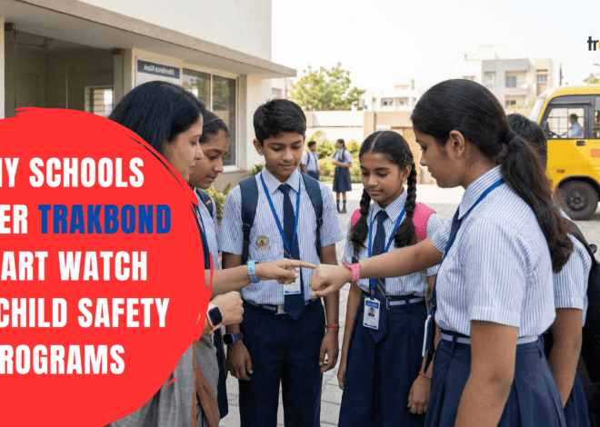 Why Schools Prefer Trakbond Smart Watch for Child Safety Programs