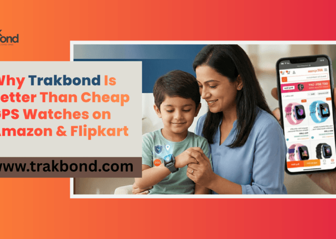Why Trakbond Is Better Than Cheap GPS Watches on Amazon & Flipkart