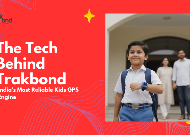 The Tech Behind Trakbond: India’s Most Reliable Kids GPS Engine