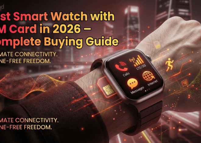Best Smart Watch with SIM Card in 2026 – Complete Buying Guide