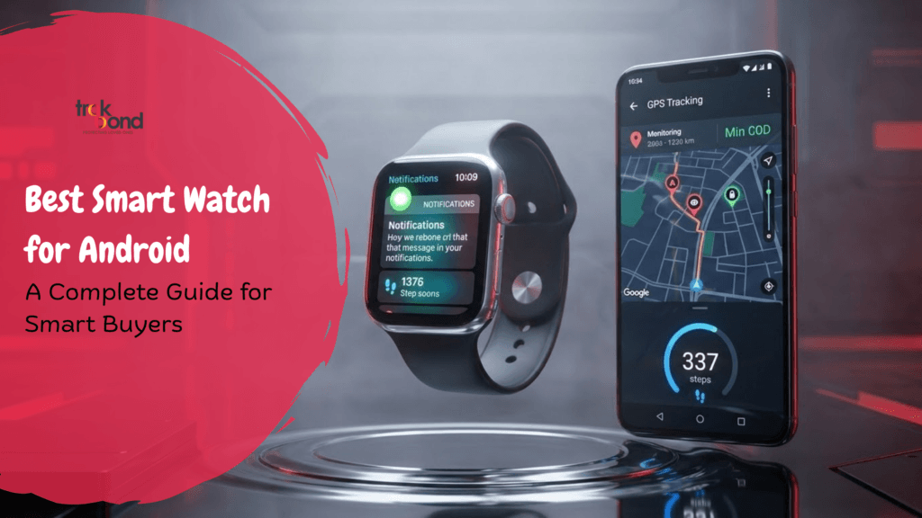 Best Smart Watch For Android: A Complete Guide For Smart Buyers - Trakbond