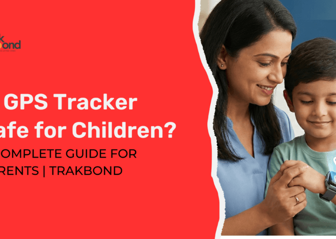 Is GPS Tracker Safe for Children? A Complete Guide for Parents | Trakbond