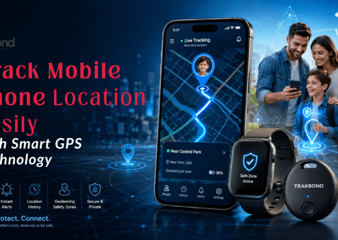 Track Mobile Phone Location Easily with Smart GPS Technology
